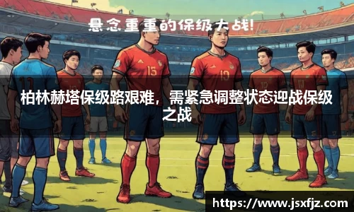柏林赫塔保级路艰难，需紧急调整状态迎战保级之战