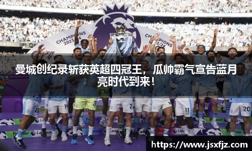 曼城创纪录斩获英超四冠王，瓜帅霸气宣告蓝月亮时代到来！