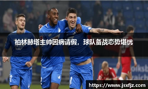 柏林赫塔主帅因病请假，球队备战态势堪忧