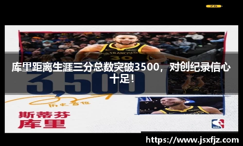 库里距离生涯三分总数突破3500，对创纪录信心十足！