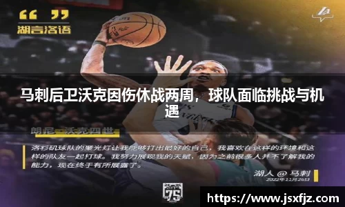 马刺后卫沃克因伤休战两周，球队面临挑战与机遇