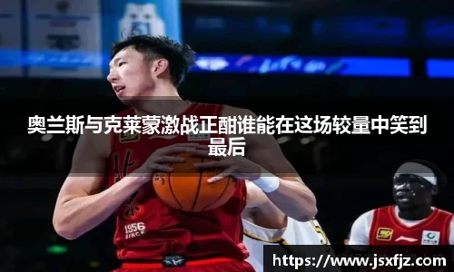 奥兰斯与克莱蒙激战正酣谁能在这场较量中笑到最后