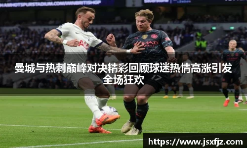 曼城与热刺巅峰对决精彩回顾球迷热情高涨引发全场狂欢