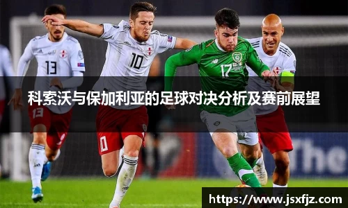 科索沃与保加利亚的足球对决分析及赛前展望
