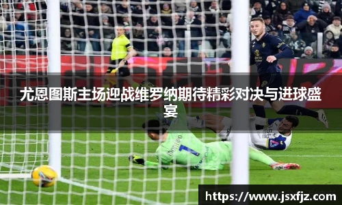 尤恩图斯主场迎战维罗纳期待精彩对决与进球盛宴