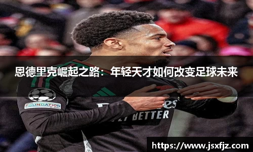 恩德里克崛起之路：年轻天才如何改变足球未来
